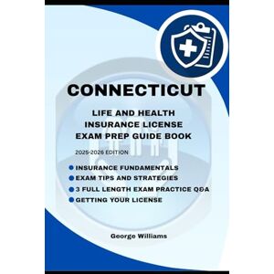 WILLIAMS, GEORGE CONNECTICUT LIFE AND HEALTH INSURANCE LICENSE EXAM PREP MANUAL: COMPREHENSIVE STUDY GUIDE WITH KEY CONCEPTS, PRACTICE QUESTIONS, AND TEST-TAKING TIPS TO HELP YOU PASS THE EXAM WILLIAMS, GEORGE CONNECTICUT LIFE AND HEALTH INSURANCE LICENSE EXAM PREP MANUAL: COMPREHENSIVE STUDY GUIDE WITH KEY CONCEPTS, PRACTICE QUESTIONS, AND TEST-TAKING TIPS TO HELP YOU PASS THE EXAM