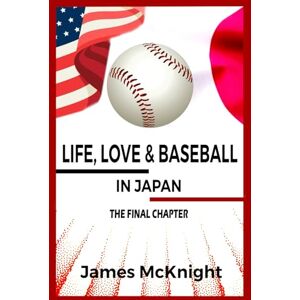 McKnight, James David Life, Love & Baseball in Japan: The Final Chapter (Yellow & Black Fever Series) McKnight, James David Life, Love & Baseball in Japan: The Final Chapter (Yellow & Black Fever Series)