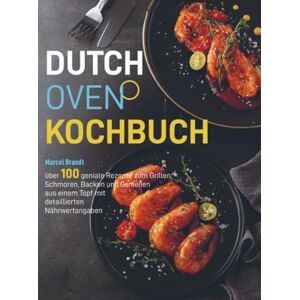 Brandt Dutch Oven Kochbuch: über 100 geniale Rezepte zum Grillen, Schmoren, Backen und Genießen aus einem Topf mit detaillierten Nährwertangaben Brandt Dutch Oven Kochbuch: über 100 geniale Rezepte zum Grillen, Schmoren, Backen und Genießen aus einem Topf mit detaillierten Nährwertangaben
