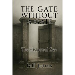 Johns, Bill The Gate Without a Gate: The Historical Zen: 2 (The Art of Attention) Johns, Bill The Gate Without a Gate: The Historical Zen: 2 (The Art of Attention)