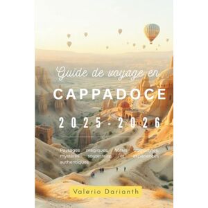 Darianth, Valerio Guide de voyage en Cappadoce 2025-2026: Paysages magiques, hôtels troglodytes, mystères souterrains et expériences authentiques Darianth, Valerio Guide de voyage en Cappadoce 2025-2026: Paysages magiques, hôtels troglodytes, mystères souterrains et expériences authentiques