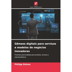 Dziosa, Philipp Gêmeos digitais para serviços e modelos de negócios inovadores: Próximas oportunidades para produtos, serviços e empreendedores Dziosa, Philipp Gêmeos digitais para serviços e modelos de negócios inovadores: Próximas oportunidades para produtos, serviços e empreendedores