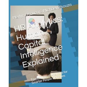 D'souza Dr., Mrs. Merlyn Michael HR Analytics: Human Capital Intelligence Explained: Foundations of Analytics for Smarter People Decisions D'souza Dr., Mrs. Merlyn Michael HR Analytics: Human Capital Intelligence Explained: Foundations of Analytics for Smarter People Decisions
