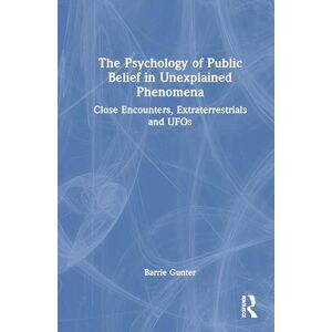Gunter, Barrie The Psychology of Public Belief in Unexplained Phenomena: Close Encounters, Extraterrestrials and UFOs Gunter, Barrie The Psychology of Public Belief in Unexplained Phenomena: Close Encounters, Extraterrestrials and UFOs