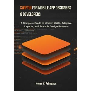 Primeaux, Henry V. SwiftUI for Mobile App Designers & Developers: A Complete Guide to Modern UI/UX, Adaptive Layouts, and Scalable Design Patterns (Engineered: Data, AI, and DevOps) Primeaux, Henry V. SwiftUI for Mobile App Designers & Developers: A Complete Guide to Modern UI/UX, Adaptive Layouts, and Scalable Design Patterns (Engineered: Data, AI, and DevOps)