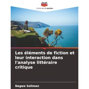Soliman, Nagwa Les éléments de fiction et leur interaction dans l'analyse littéraire critique Soliman, Nagwa Les éléments de fiction et leur interaction dans l'analyse littéraire critique