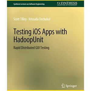 Scott Testing iOS Apps with HadoopUnit: Rapid Distributed GUI Testing (Synthesis Lectures on Software Engineering) Scott Testing iOS Apps with HadoopUnit: Rapid Distributed GUI Testing (Synthesis Lectures on Software Engineering)