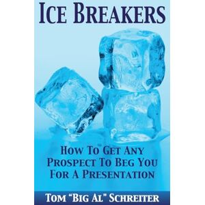 Schreiter, Tom "Big Al" Ice Breakers! How To Get Any Prospect To Beg You For A Presentation (Four Core Skills Series for Network Marketing) Schreiter, Tom "Big Al" Ice Breakers! How To Get Any Prospect To Beg You For A Presentation (Four Core Skills Series for Network Marketing)