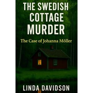 Davidson, Linda The Swedish Cottage Murder: The Case of Johanna Möller Davidson, Linda The Swedish Cottage Murder: The Case of Johanna Möller