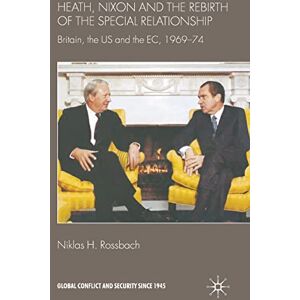 Rossbach, Niklas H. Heath, Nixon and the Rebirth of the Special Relationship: Britain, the US and the EC, 1969–74 (Global Conflict and Security since 1945) Rossbach, Niklas H. Heath, Nixon and the Rebirth of the Special Relationship: Britain, the US and the EC, 1969–74 (Global Conflict and Security since 1945)