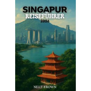 BROWN, NELLY Singapur Reiseführer 2026: Entdecken Sie, wo Sie übernachten können, was Sie essen und wie Sie Singapur in nur 7 Tagen wie ein Einheimischer sehen können (Inklusive Karte) BROWN, NELLY Singapur Reiseführer 2026: Entdecken Sie, wo Sie übernachten können, was Sie essen und wie Sie Singapur in nur 7 Tagen wie ein Einheimischer sehen können (Inklusive Karte)