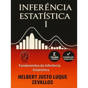 Luque Zevallos, Helbert Justo Inferência Estatística I: Fundamentos da Inferência Estatística (Licenciatura em Matemática) Luque Zevallos, Helbert Justo Inferência Estatística I: Fundamentos da Inferência Estatística (Licenciatura em Matemática)