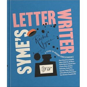 Syme, Rachel Syme's Letter Writer: A Guide to Modern Correspondence About (Almost) Every Imaginable Subject of Daily Life, with Odes to Desktop Ephemera and Selected Letters of Famous Writers Syme, Rachel Syme's Letter Writer: A Guide to Modern Correspondence About (Almost) Every Imaginable Subject of Daily Life, with Odes to Desktop Ephemera and Selected Letters of Famous Writers