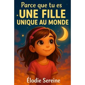 Sereine, Élodie Parce que tu es une fille unique au monde: Des histoires inspirantes pour lui rappeler combien elle est précieuse Sereine, Élodie Parce que tu es une fille unique au monde: Des histoires inspirantes pour lui rappeler combien elle est précieuse