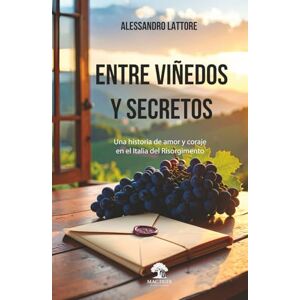 Lattore, Alessandro Entre viñedos y secretos: Una historia de amor y coraje en la Italia del Risorgimento Lattore, Alessandro Entre viñedos y secretos: Una historia de amor y coraje en la Italia del Risorgimento