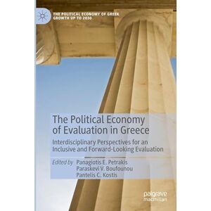 The Political Economy of Evaluation in Greece: Interdisciplinary Perspectives for an Inclusive and Forward-Looking Evaluation (The Political Economy of Greek Growth up to 2030) The Political Economy of Evaluation in Greece: Interdisciplinary Perspectives for an Inclusive and Forward-Looking Evaluation (The Political Economy of Greek Growth up to 2030)