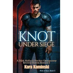 Kaminski, Kara Knot Under Siege: A Dark Mafia vs Hockey Omegaverse Reverse Harem Romance (Rink of Ruin) Kaminski, Kara Knot Under Siege: A Dark Mafia vs Hockey Omegaverse Reverse Harem Romance (Rink of Ruin)