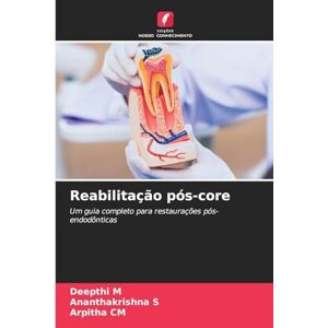 M, Deepthi Reabilitação pós-core: Um guia completo para restaurações pós-endodônticas M, Deepthi Reabilitação pós-core: Um guia completo para restaurações pós-endodônticas