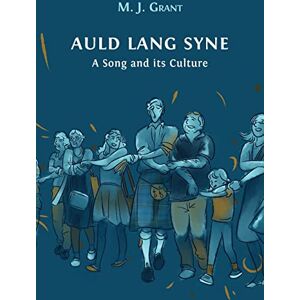 Grant, Morag Josephine Auld Lang Syne: A Song and its Culture Grant, Morag Josephine Auld Lang Syne: A Song and its Culture
