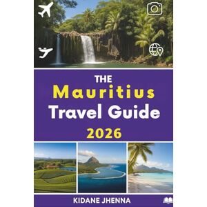 Jhenna, Kidane THE Mauritius Travel Guide 2026: The Ultimate Passport to the Heart of the Indian Ocean Jhenna, Kidane THE Mauritius Travel Guide 2026: The Ultimate Passport to the Heart of the Indian Ocean