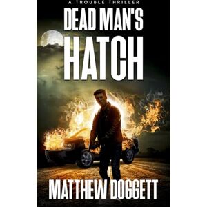 Doggett, Matthew Dead Man's Hatch: A Trouble Thriller Doggett, Matthew Dead Man's Hatch: A Trouble Thriller