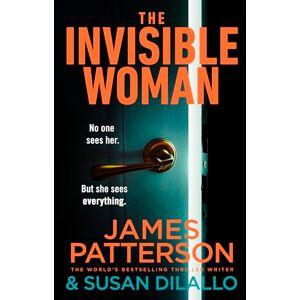 Patterson, James The Invisible Woman: An addictive twisty new thriller from Sunday Times bestselling crime author Patterson, James The Invisible Woman: An addictive twisty new thriller from Sunday Times bestselling crime author