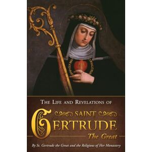 St. Gertrude The Great And The Religious Of Her Monastery, . The Life & Revelations of Saint Gertrude the Great St. Gertrude The Great And The Religious Of Her Monastery, . The Life & Revelations of Saint Gertrude the Great