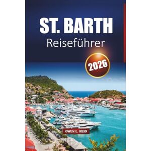 Reid, Owen L. St. Barth Reiseführer 2026: Erkunden Sie karibische Strände, Luxusresorts, die lokale Kultur, das Nachtleben und praktische Tipps für Ihren Inselurlaub Reid, Owen L. St. Barth Reiseführer 2026: Erkunden Sie karibische Strände, Luxusresorts, die lokale Kultur, das Nachtleben und praktische Tipps für Ihren Inselurlaub