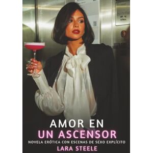 Steele, Lara Amor en un ascensor: Novela Erótica con Escenas de Sexo Explícito para Adultos Steele, Lara Amor en un ascensor: Novela Erótica con Escenas de Sexo Explícito para Adultos