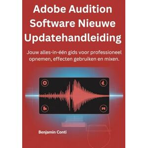 Conti, Benjamin Adobe Audition Software Nieuwe Updatehandleiding: Jouw alles-in-één gids voor professioneel opnemen, effecten gebruiken en mixen. Conti, Benjamin Adobe Audition Software Nieuwe Updatehandleiding: Jouw alles-in-één gids voor professioneel opnemen, effecten gebruiken en mixen.