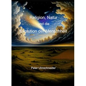 Ulmschneider, Peter Religion, Natur und die Evolution der Menschheit Ulmschneider, Peter Religion, Natur und die Evolution der Menschheit