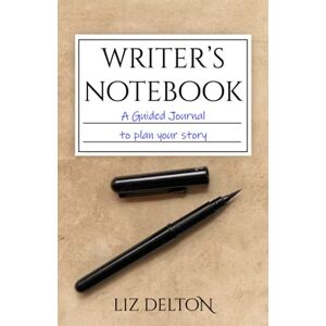 Delton, Liz Writer's Notebook: A Guided Journal to Plan Your Story Delton, Liz Writer's Notebook: A Guided Journal to Plan Your Story