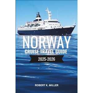 MILLER, ROBERT K. NORWAY CRUISE TRAVEL GUIDE 2025-2026: Explore Norway’s Stunning Fjords, Port Cities, and Arctic Wonders with Insider Cruise Tips and Itineraries MILLER, ROBERT K. NORWAY CRUISE TRAVEL GUIDE 2025-2026: Explore Norway’s Stunning Fjords, Port Cities, and Arctic Wonders with Insider Cruise Tips and Itineraries