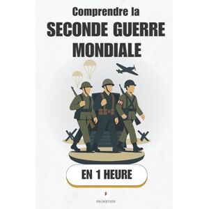 Promethis Comprendre la Seconde Guerre Mondiale, en 1 heure: De Munich à Nuremberg : causes, batailles, conséquences — la 2e Guerre mondiale claire, en 1 heure ( Histoire) Promethis Comprendre la Seconde Guerre Mondiale, en 1 heure: De Munich à Nuremberg : causes, batailles, conséquences — la 2e Guerre mondiale claire, en 1 heure ( Histoire)