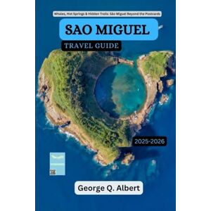 Albert, George Q. Sao Miguel Travel Guide 2025-2026: Whales, Hot Springs & Hidden Trails: Sao Miguel Beyond the Postcards (Easygoing Journeys) Albert, George Q. Sao Miguel Travel Guide 2025-2026: Whales, Hot Springs & Hidden Trails: Sao Miguel Beyond the Postcards (Easygoing Journeys)