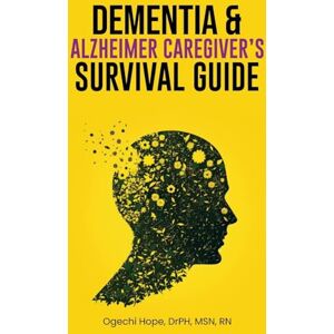 Hope, Ogechi Dementia and Alzheimer Caregiver’s Survival Guide Hope, Ogechi Dementia and Alzheimer Caregiver’s Survival Guide