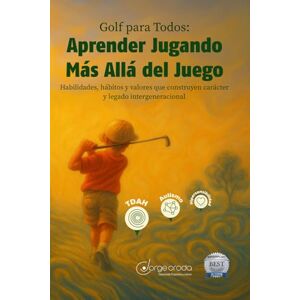 Croda, Jorge Golf para Todos: Aprender Jugando Más Allá del Juego: Habilidades, hábitos y valores que construyen carácter y legado intergeneracional Croda, Jorge Golf para Todos: Aprender Jugando Más Allá del Juego: Habilidades, hábitos y valores que construyen carácter y legado intergeneracional