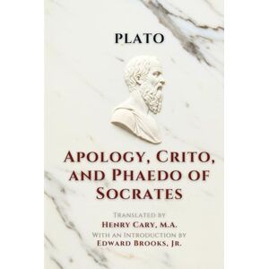 PLATO Apology, Crito, and Phaedo of Socrates: PLATO Apology, Crito, and Phaedo of Socrates: