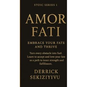 SEKIZIYIVU, DERRICK AMOR FATI: Embrace Your Fate and Thrive: Turn every obstacle into fuel. Learn to accept and love your fate as a path to inner strength and fulfillment. (THE STOIC SERIES) SEKIZIYIVU, DERRICK AMOR FATI: Embrace Your Fate and Thrive: Turn every obstacle into fuel. Learn to accept and love your fate as a path to inner strength and fulfillment. (THE STOIC SERIES)