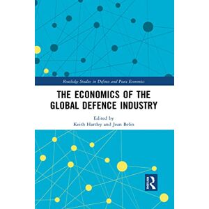 The Economics of the Global Defence Industry (Routledge Studies in Defence and Peace Economics) The Economics of the Global Defence Industry (Routledge Studies in Defence and Peace Economics)