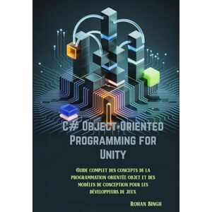 Singh, Rohan Programmation orientée objet C# pour Unity: Guide complet des concepts de la programmation orientée objet et des modèles de conception pour les développeurs de jeux Singh, Rohan Programmation orientée objet C# pour Unity: Guide complet des concepts de la programmation orientée objet et des modèles de conception pour les développeurs de jeux