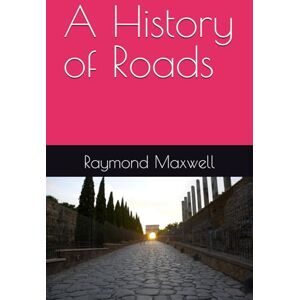 Maxwell, Raymond A History of Roads Maxwell, Raymond A History of Roads