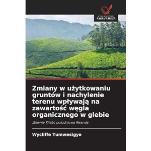 Tumwesigye, Wycliffe Zmiany w użytkowaniu gruntów i nachylenie terenu wplywają na zawartośc węgla organicznego w glebie: Zlewnia Kitabi, po¿udniowa Rwanda Tumwesigye, Wycliffe Zmiany w użytkowaniu gruntów i nachylenie terenu wplywają na zawartośc węgla organicznego w glebie: Zlewnia Kitabi, po¿udniowa Rwanda