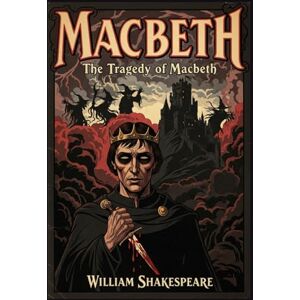 WILLIAM SHAKESPEARE MACBETH: (The Tragedy of Macbeth) WILLIAM SHAKESPEARE MACBETH: (The Tragedy of Macbeth)