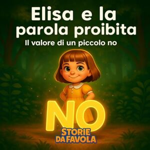 favola, Storie da Elisa e la parola proibita: Il valore di un piccolo no (Piccoli Cuori Storie da favola) favola, Storie da Elisa e la parola proibita: Il valore di un piccolo no (Piccoli Cuori Storie da favola)