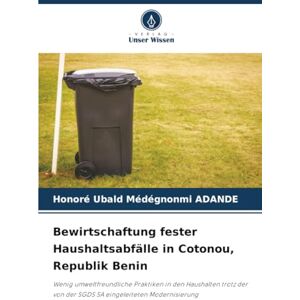 ADANDE, Honoré Ubald Médégnonmi Bewirtschaftung fester Haushaltsabfälle in Cotonou, Republik Benin: Wenig umweltfreundliche Praktiken in den Haushalten trotz der von der SGDS SA eingeleiteten Modernisierung ADANDE, Honoré Ubald Médégnonmi Bewirtschaftung fester Haushaltsabfälle in Cotonou, Republik Benin: Wenig umweltfreundliche Praktiken in den Haushalten trotz der von der SGDS SA eingeleiteten Modernisierung