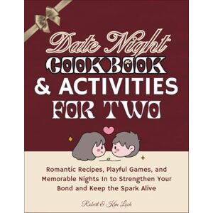 Loch, Robert Date Night Cookbook & Fun Activities For Two: Romantic Recipes, Playful Games and Memorable Nights In to Strengthen Your Bond and Keep The Spark Alive Loch, Robert Date Night Cookbook & Fun Activities For Two: Romantic Recipes, Playful Games and Memorable Nights In to Strengthen Your Bond and Keep The Spark Alive