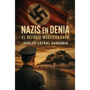 Catral Sanabria, Adolfo Nazis en Denia: El Refugio Mediterráneo (Relatos Cortos) Catral Sanabria, Adolfo Nazis en Denia: El Refugio Mediterráneo (Relatos Cortos)