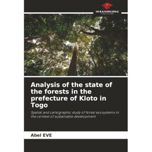 Eve, Abel Analysis of the state of the forests in the prefecture of Kloto in Togo: Spatial and cartographic study of forest ecosystems in the context of sustainable development Eve, Abel Analysis of the state of the forests in the prefecture of Kloto in Togo: Spatial and cartographic study of forest ecosystems in the context of sustainable development