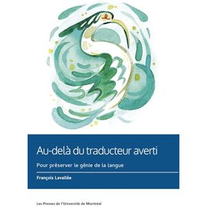 Lavallée, François Au-delà du traducteur averti: Pour préserver le génie de la langue Lavallée, François Au-delà du traducteur averti: Pour préserver le génie de la langue